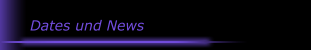 Dates und News